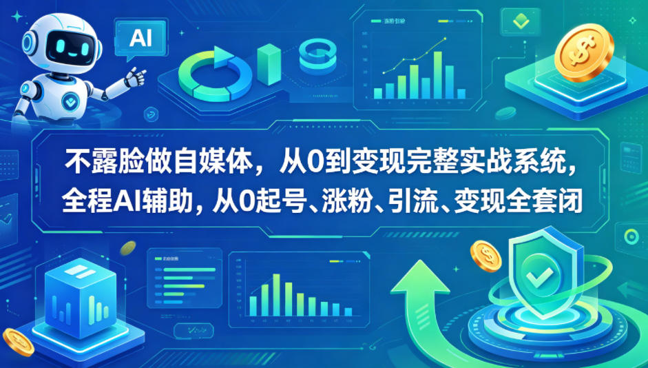 不露脸做自媒体，从0到变现完整实战系统，全程AI辅助，从0起号、涨粉、引流、变现全套闭环-huitchan网创