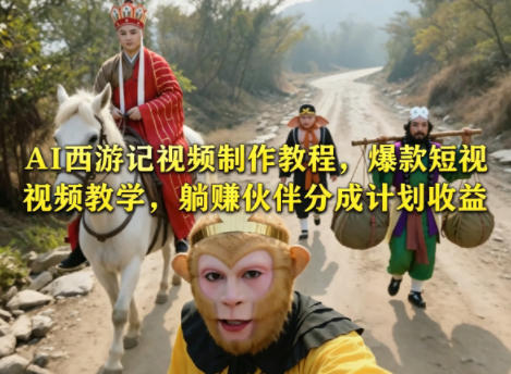AI西游记视频制作教程，爆款短视频教学，躺賺伙伴分成计划收益-huitchan网创