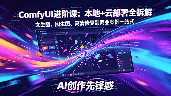 SD-ComfyUI进阶课：本地+云部署全拆解，文生图、图生图、高清修复到商业案例一站式-huitchan网创