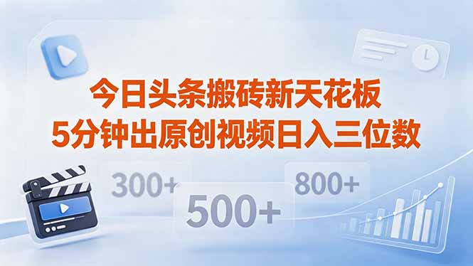 今日头条搬砖新天花板 仅需复制粘贴5分钟出原创视频 发多平台日入三位数-huitchan网创