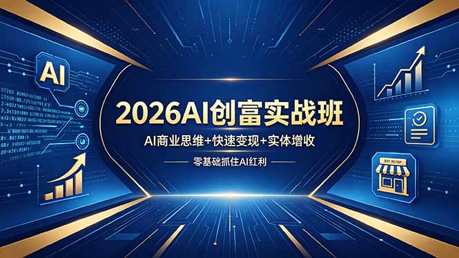 2026AI创富实战班，AI商业思维+快速变现+实体增收，零基础抓住AI红利-huitchan网创