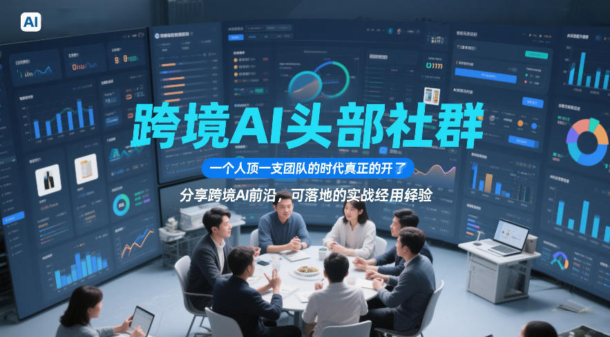 跨境AI头部社群，一个人顶一支团队的时代真正的开始了，分享跨境AI前沿，可落地的实战经验(更新5月11日)-huitchan网创