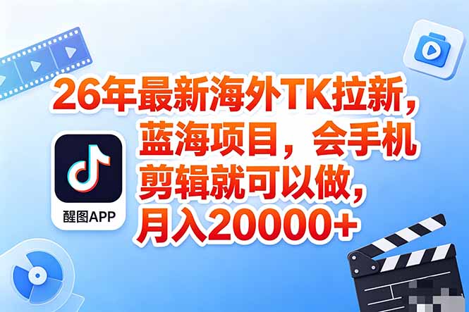 海外TK剪映拉新风口，蓝海轻创业，会手机剪辑实操稳赚月入2w+(保姆级课程-huitchan网创