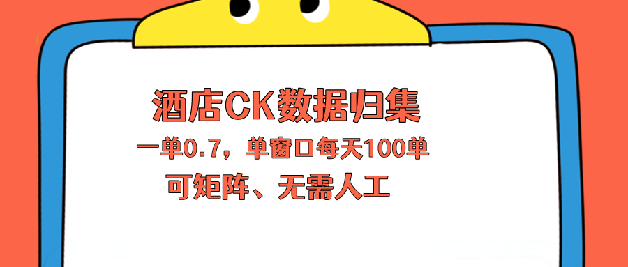 上班也能玩的酒店CK数据归集，一单0.7单窗口每天可做100单，一个人就能矩阵操作-huitchan网创