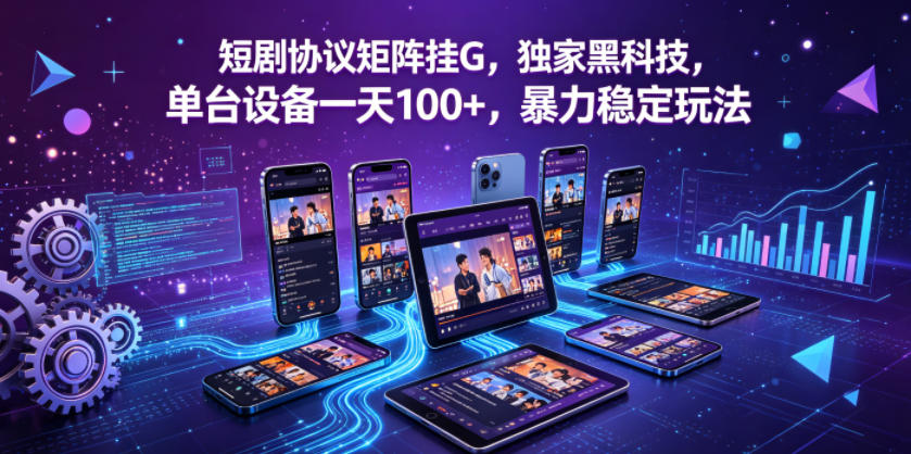 短剧协议矩阵挂G，独家黑科技，单台设备一天100+，暴力稳定玩法【揭秘】-huitchan网创
