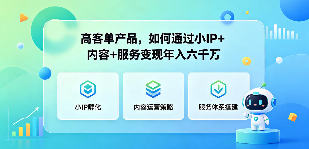 高客单产品，如何通过小IP+内容+服务变现年入六干W-huitchan网创