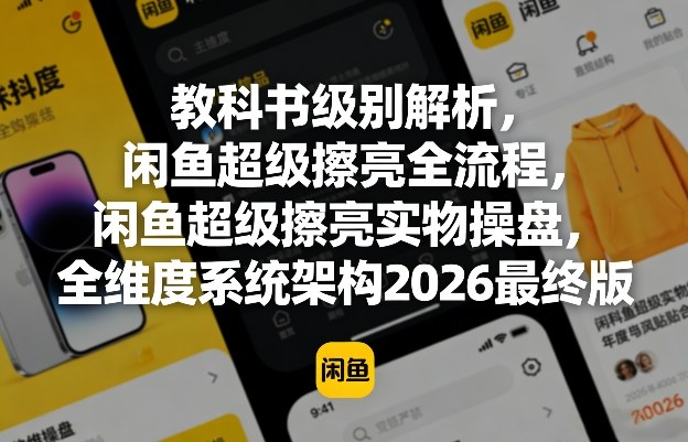 教科书级别解析，闲鱼超级擦亮全流程，闲鱼超级擦亮实物操盘，全维度系统架构2026最终版-huitchan网创