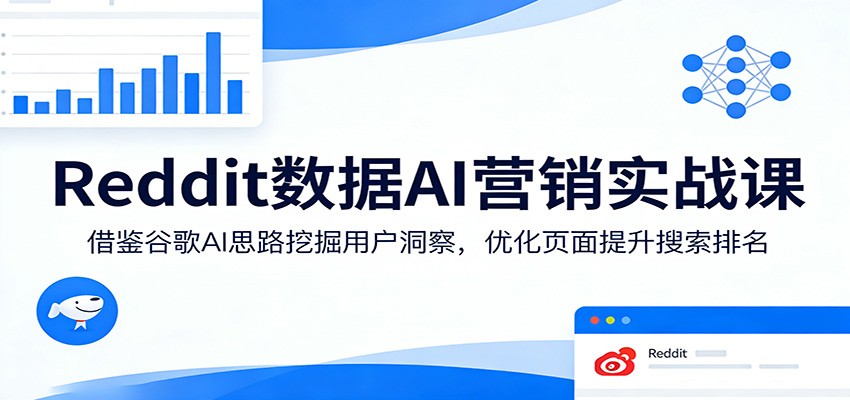 Reddit数据AI营销实战课：借鉴谷歌AI思路挖掘用户洞察，优化页面提升搜索排名-huitchan网创