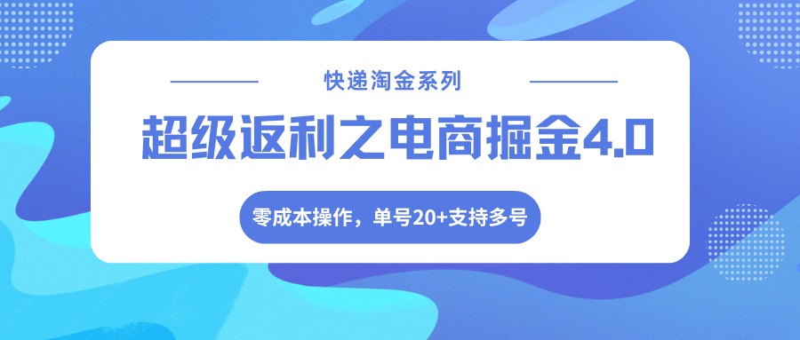 快递淘金系列；超级返利之电商掘金4.0，零成本操作，单号20+支持多号-huitchan网创
