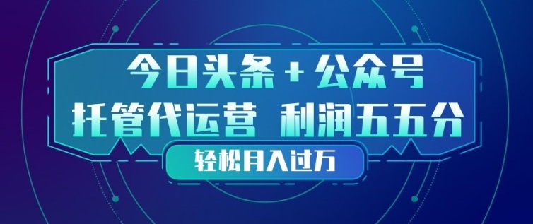 今日头条+公众号双重代运营模式，每天花费十分钟发布，单日稳定变现3张+【揭秘】-huitchan网创