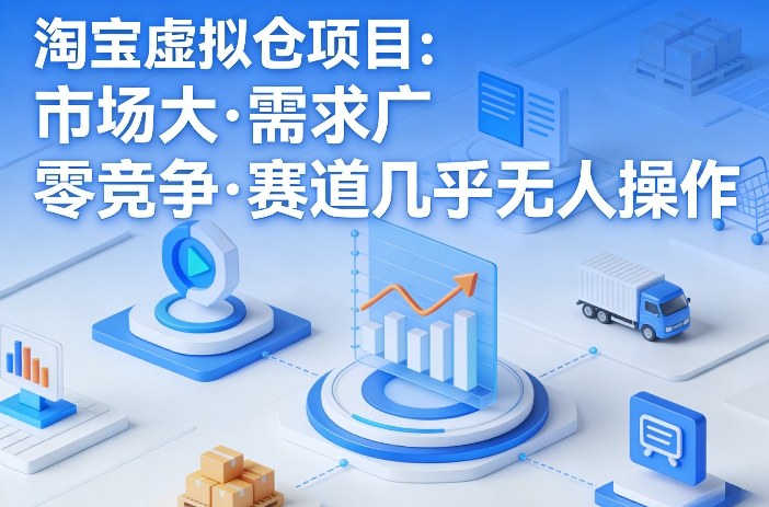 淘宝虚拟仓项目，市场大，需求广，零竞争，赛道几乎没人操作-huitchan网创