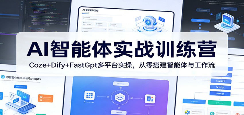 AI智能体实战训练营：Coze+Dify+FastGpt多平台实操，从零搭建智能体与工作流-huitchan网创