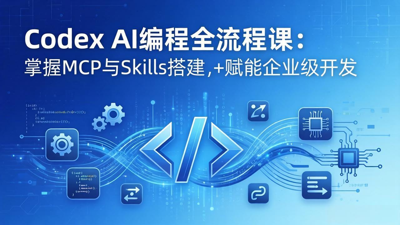 Codex AI编程全流程课：模块化教学+双项目实战，掌握MCP与Skills搭建，赋能企业级开发-huitchan网创