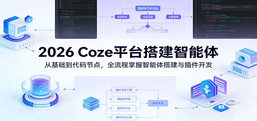 2026 Coze平台搭建智能体：从基础到代码节点，全流程掌握智能体搭建与插件开发-huitchan网创