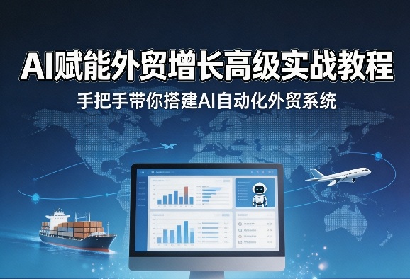 AI赋能外贸增长高级实战教程，手把手带你搭建AI自动化外贸系统-huitchan网创
