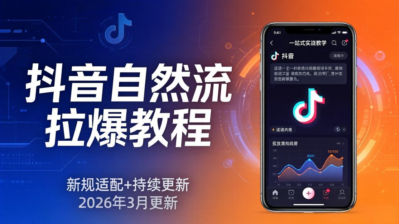 抖音自然流拉爆教程：新规适配+持续更新，话术+投放+起号一站式实战教学(更新26年3月-huitchan网创