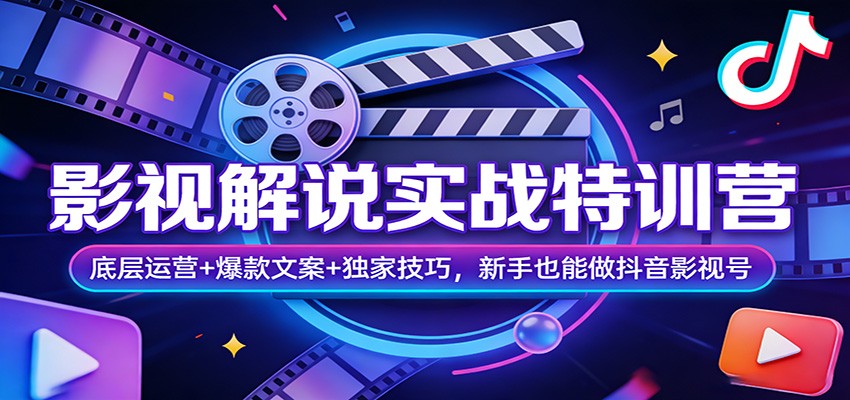 影视解说实战特训营：底层运营+爆款文案+独家技巧，新手也能做抖音影视号-huitchan网创