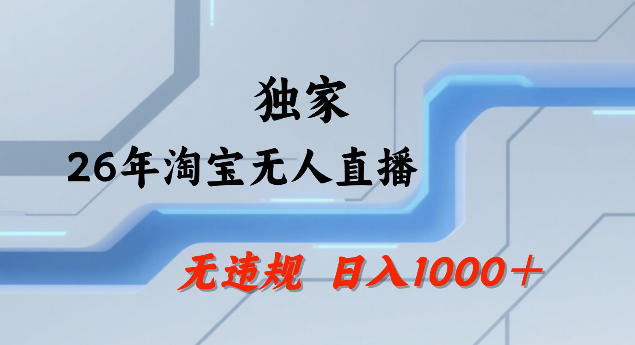 26年最新淘宝无人直播，24小时自动直播，不违规不封号，直播25小时卖17W，可批量矩阵【揭秘】-huitchan网创