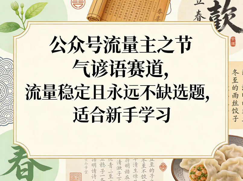 公众号流量主之节气谚语赛道，流量稳定且永远不缺选题，适合新手学习-huitchan网创