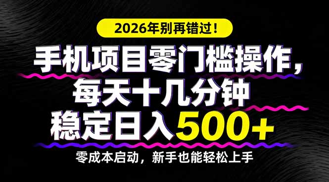 2026年别再错过！手机项目零门槛操作，每天十几分钟稳定日入500+-huitchan网创
