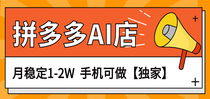 独家项目，拼多多虚拟AI店，月稳定1-2W，手机可做-huitchan网创
