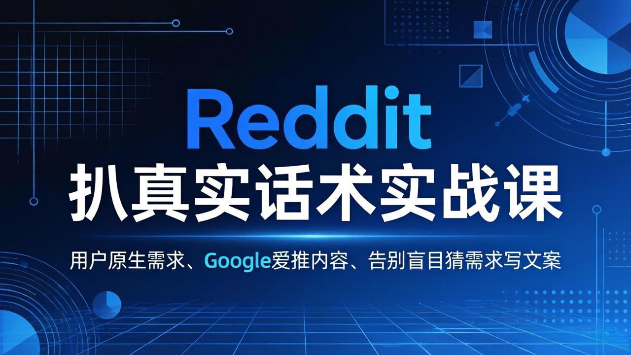Reddit 扒真实话术实战课：用用户原生需求做 Google 爱推内容，告别盲目猜需求写文案-huitchan网创