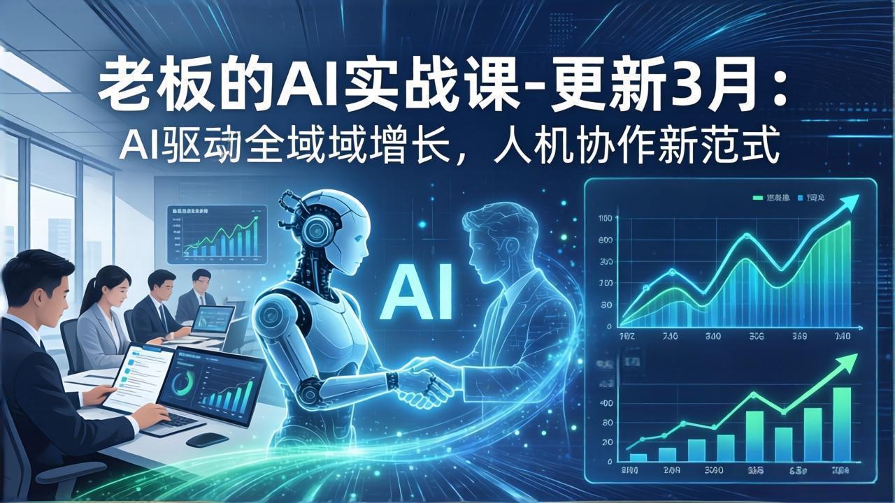 老板的AI实战课-更新3月：AI驱动全域增长，人机协作新范式，用AI提高企业效率、利润与竞争力-huitchan网创