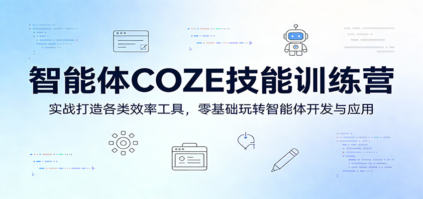 智能体COZE技能训练营：实战打造各类效率工具，零基础玩转智能体开发与应用-huitchan网创