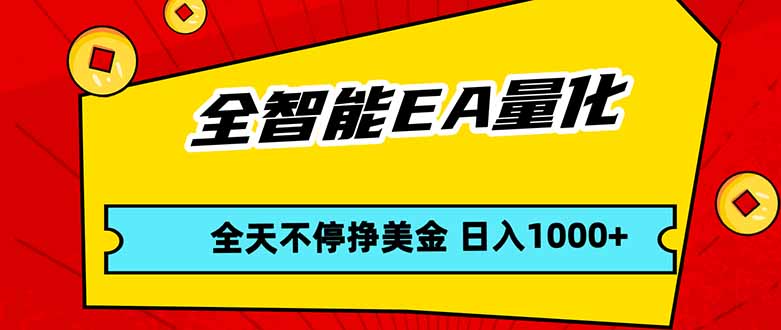全智能EA量化，全天不间断挣美金，，小白轻松操作，日入1000+-huitchan网创