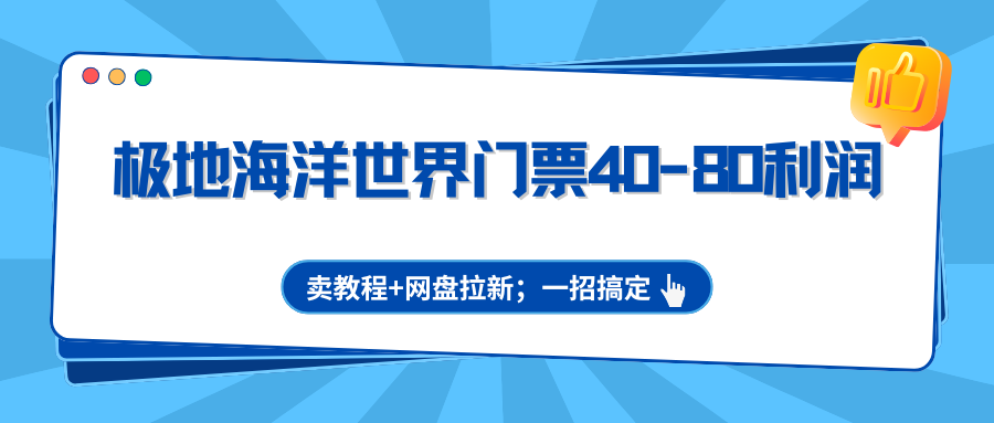 极地海洋世界门票40-80利润，卖教程+网盘拉新；一招搞定-huitchan网创