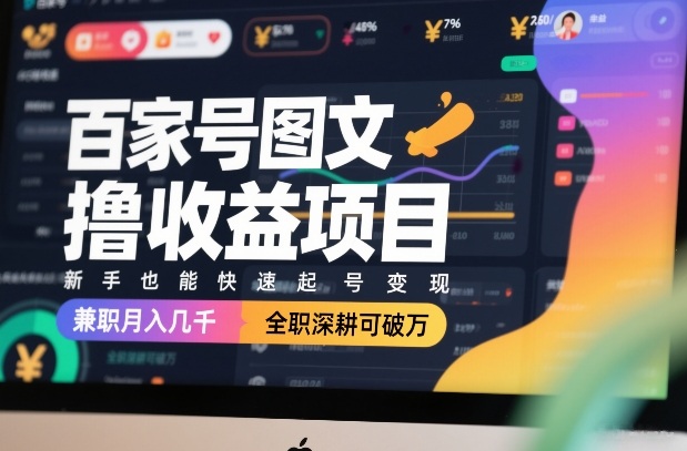 百家号图文撸收益项目，新手也能快速起号变现，兼职月入几千，全职深耕可破万-huitchan网创