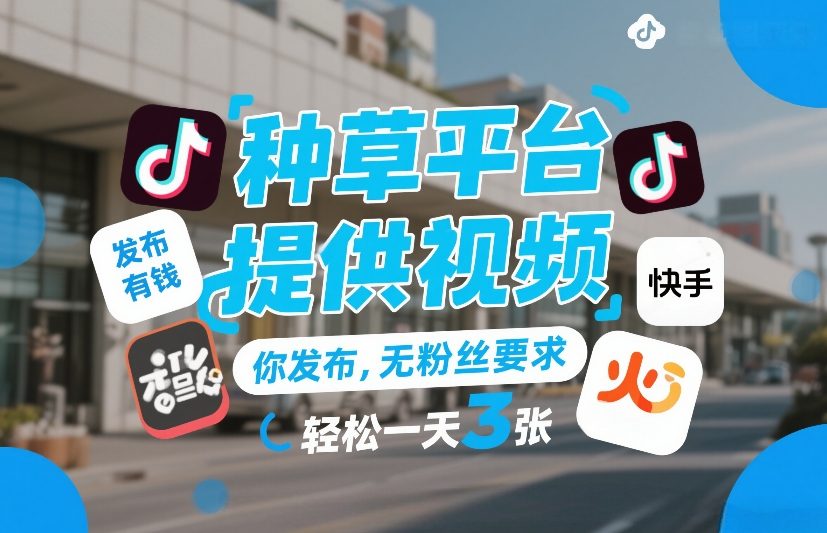 种草平台提供视频，你发布，无粉丝要求，发布就有钱，轻松一天3张+【揭秘】-huitchan网创