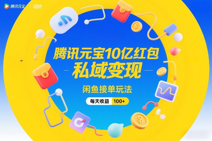 腾讯元宝10亿红包，私域变现，闲鱼接单玩法，每天收益100+-huitchan网创