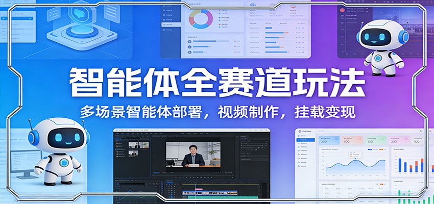 智能体全赛道玩法：多场景智能体部署，视频制作，挂载变现-huitchan网创