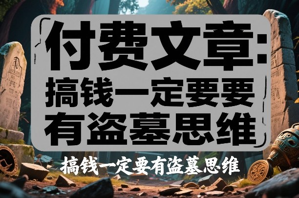 付费文章：搞钱一定要有盗墓思维-huitchan网创