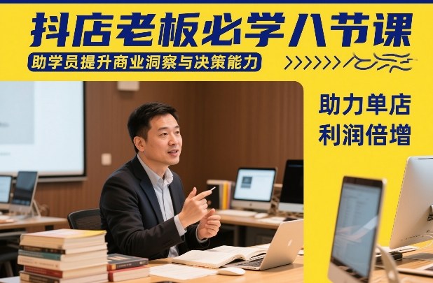 抖店老板必学八节课，助学员提升商业洞察与决策能力，助力单店利润倍增-huitchan网创