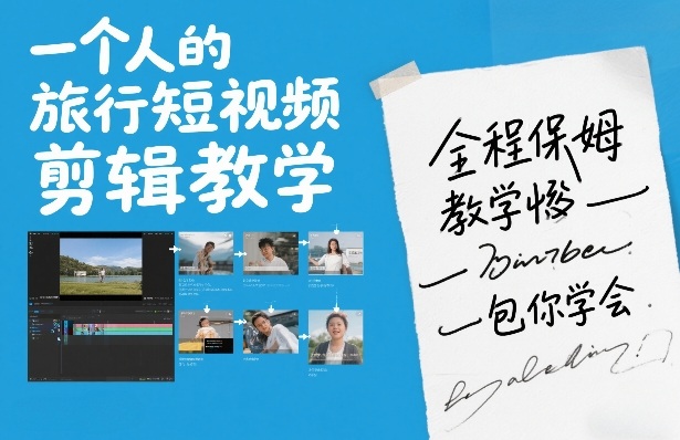 一个人的旅行短视频剪辑教学，全程保姆级教学包你学会-huitchan网创