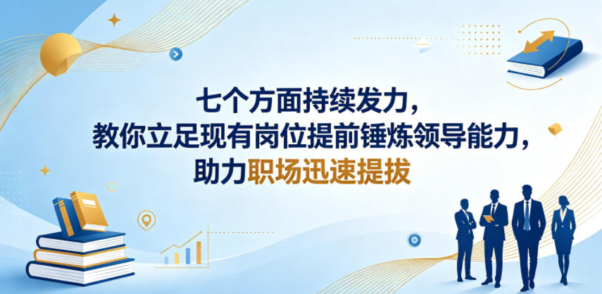 付费文章：七个方面持续发力，教你立足现有岗位提前锤炼领导能力，助力职场迅速提拔-huitchan网创