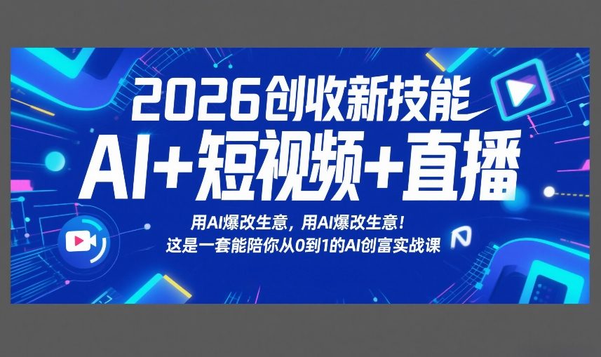 2026创收新技能AI+短视频+直播，用AI爆改生意，这是一套能陪你从0到1的AI创富实战课-huitchan网创