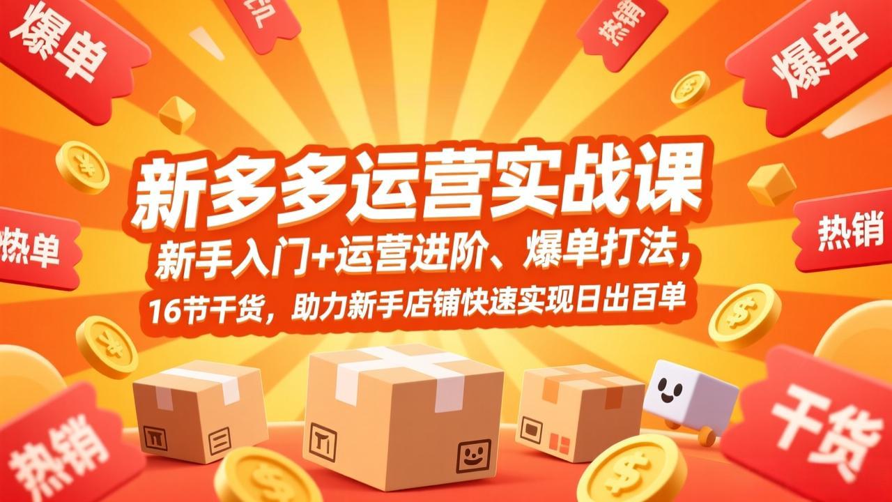 拼多多运营实战课，新手入门+运营进阶、爆单打法，16节干货，助力新手店铺快速实现日出百单-huitchan网创