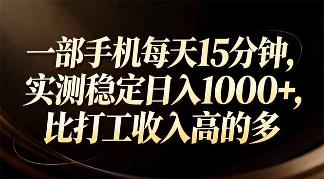 一部手机每天15分钟，实测稳定日入1000+，比打工收入还高-huitchan网创