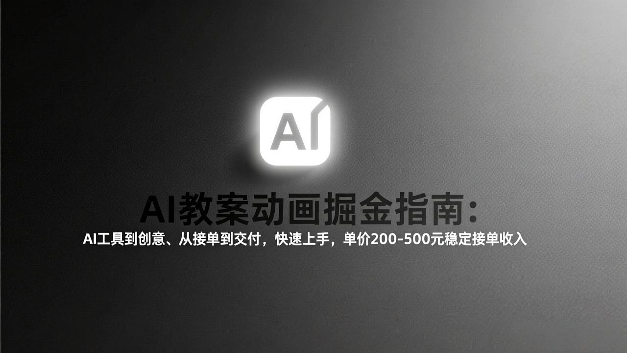 AI教案动画掘金指南：从工具到创意、从接单到交付，快速上手，单价200-500元稳定接单收入-huitchan网创