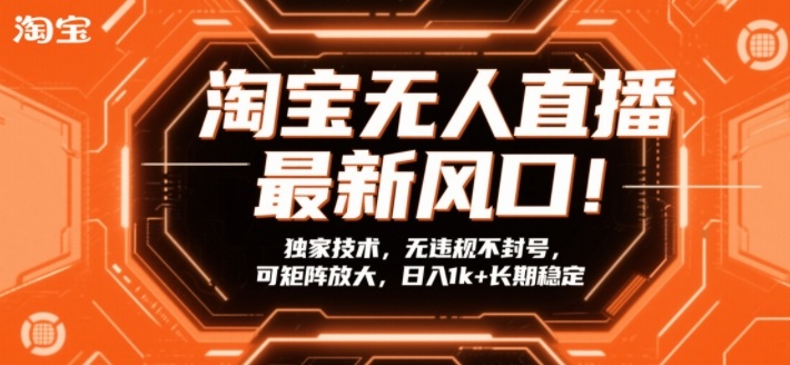 淘宝无人直播最新风口！独家技术，无违规不封号，可矩阵放大，日入1k+长期稳定【揭秘】-huitchan网创