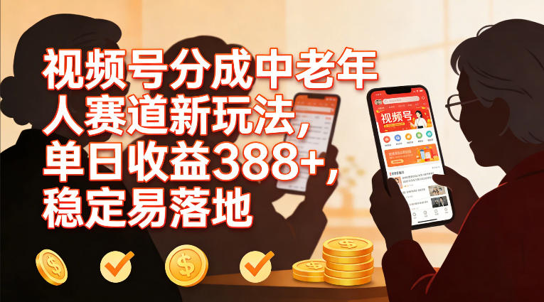 视频号分成中老年人赛道新玩法，单日收益388，稳定易落地-huitchan网创