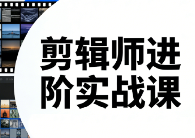 剪辑师进阶实战课(更新23年-25年)-huitchan网创