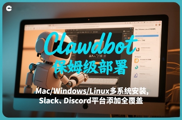 Clawdbot保姆级部署，从入门介绍、Mac/Windows/Linux多系统安装，到Slack、Discord平台添加全覆盖-huitchan网创