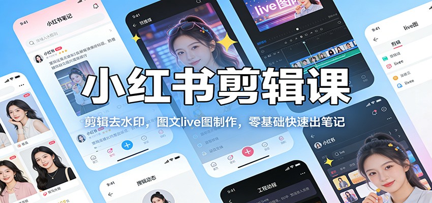 小红书剪辑课：剪辑去水印，图文live图制作，零基础快速出笔记-huitchan网创