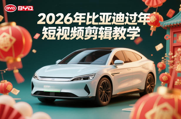 比亚迪过年短视频剪辑教学，车企短视频过年剪辑方案-huitchan网创