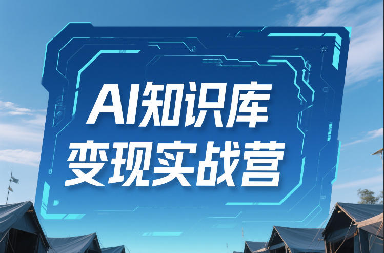 AI知识库变现实战营，不会做产品？不会变现？不会做内容？这一套，让你马上能卖+未来能做-huitchan网创