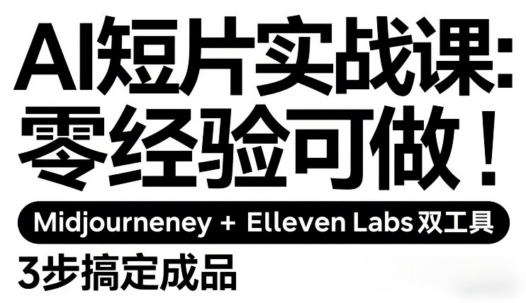 AI短片实战课：零经验可做，Midjourney+ElevenLabs双工具，3步搞定成品-huitchan网创